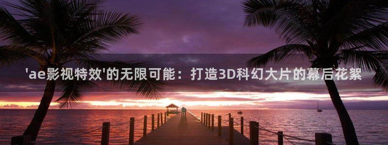 东方星辰：\'ae影视特效\'的无限可能：打造3D科幻大片的幕后花絮